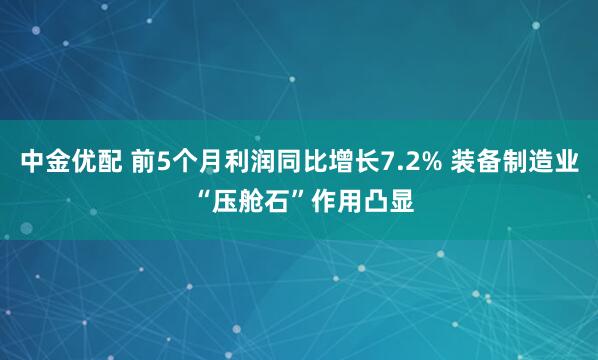 中金优配 前5个月利润同比增长7.2% 装备制造业 “压舱石”作用凸显