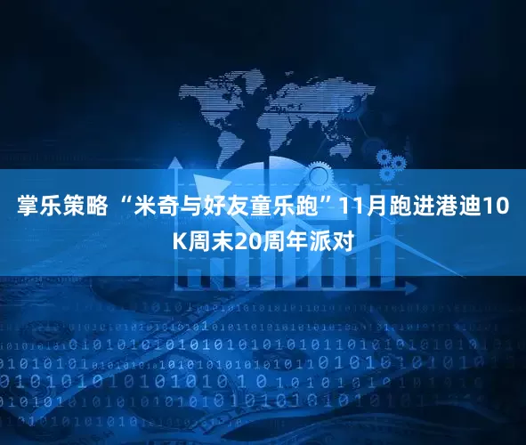 掌乐策略 “米奇与好友童乐跑”11月跑进港迪10K周末20周年派对