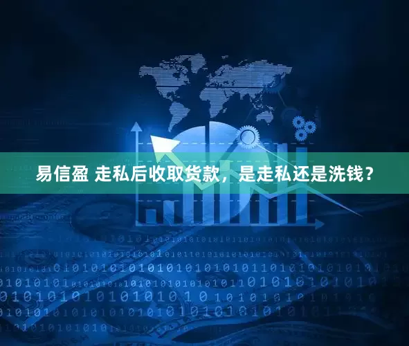 易信盈 走私后收取货款，是走私还是洗钱？