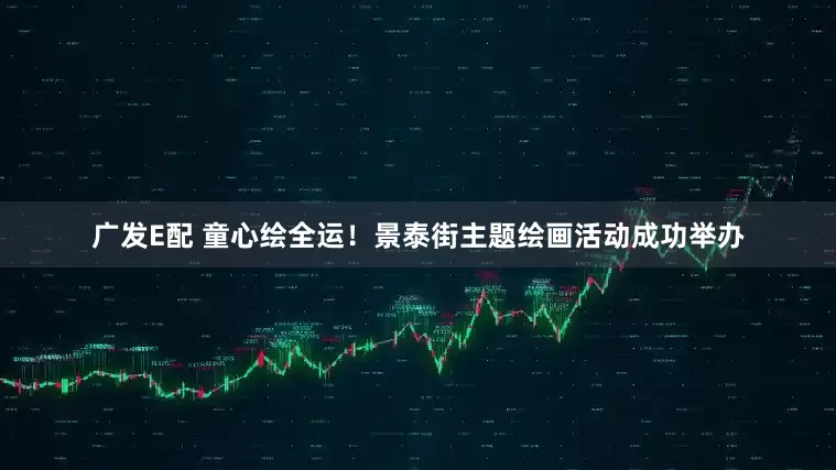 广发E配 童心绘全运！景泰街主题绘画活动成功举办