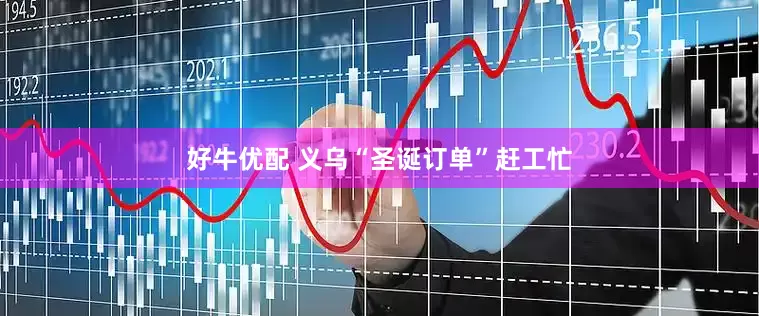 好牛优配 义乌“圣诞订单”赶工忙