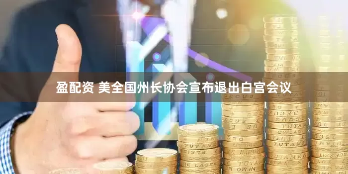 盈配资 美全国州长协会宣布退出白宫会议