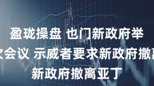 盈珑操盘 也门新政府举行首次会议 示威者要求新政府撤离亚丁